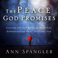 The Peace God Promises: Closing the Gap Between What You Experience and What You Long For Audiobook, by Ann Spangler