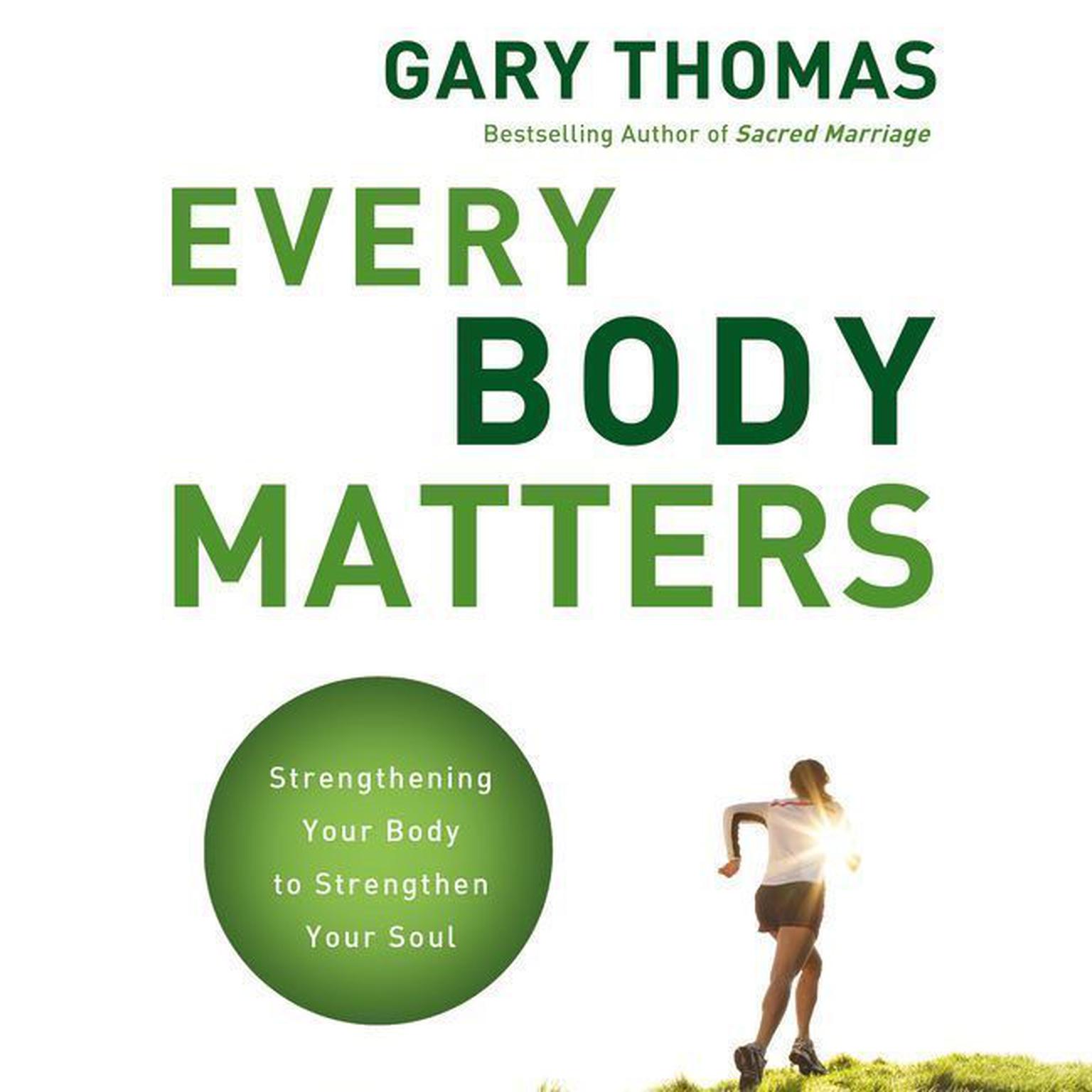 Every Body Matters: Strengthening Your Body to Strengthen Your Soul Audiobook, by Gary Thomas