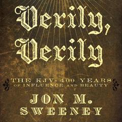 Verily, Verily: The KJV - 400 Years of Influence and Beauty Audiobook, by Jon M. Sweeney