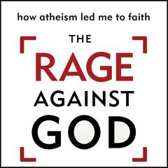 The Rage Against God: How Atheism Led Me to Faith Audiobook, by Peter Hitchens