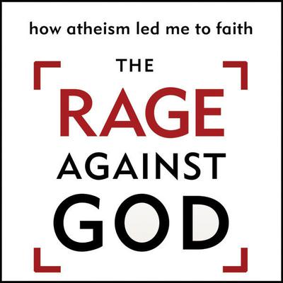 The Rage Against God: How Atheism Led Me to Faith Audiobook, by Peter Hitchens