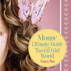 Moms' Ultimate Guide to the Tween Girl World Audiobook, by Nancy Rue