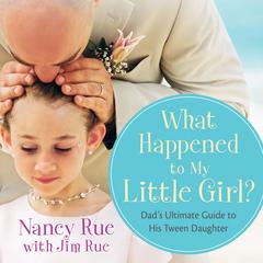 What Happened to My Little Girl?: Dads Ultimate Guide to His Tween Daughter Audiobook, by Nancy N. Rue