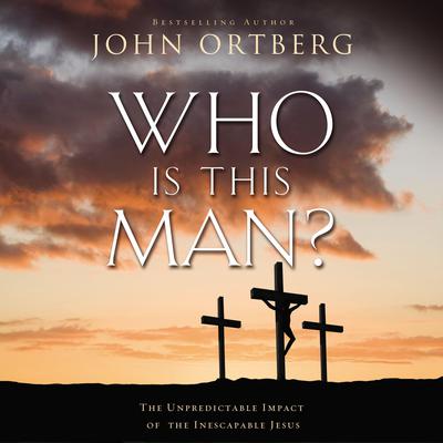 Who Is This Man?: The Unpredictable Impact of the Inescapable Jesus Audiobook, by John Ortberg
