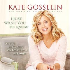 I Just Want You to Know: Letters to My Kids on Love, Faith, and Family Audiobook, by Kate Gosselin