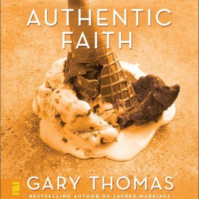 Authentic Faith: The Power of a Fire-Tested Life Audiobook, by Gary Thomas