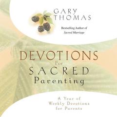 Devotions for Sacred Parenting: A Year of Weekly Devotions for Parents Audiobook, by Gary Thomas