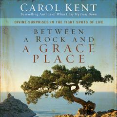 Between a Rock and a Grace Place: Divine Surprises in the Tight Spots of Life Audiobook, by Carol Kent