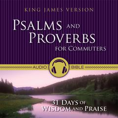 Psalms and Proverbs for Commuters Audio Bible - King James Version, KJV: 31 Days of Praise and Wisdom from the King James Version Bible Audiobook, by Zondervan