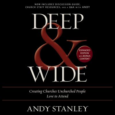 Deep and Wide: Creating Churches Unchurched People Love to Attend Audiobook, by Andy Stanley