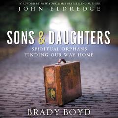 Sons and Daughters: Spiritual orphans finding our way home Audiobook, by Brady Boyd