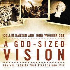 A God-Sized Vision: Revival Stories that Stretch and Stir Audiobook, by Collin Hansen