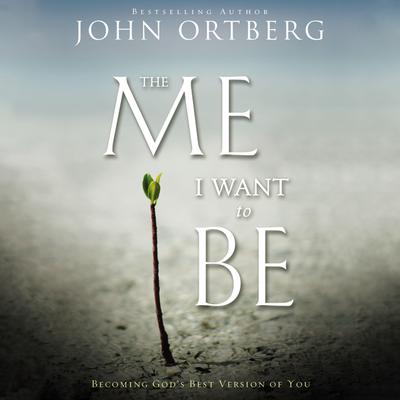 The Me I Want to Be: Becoming God's Best Version of You Audiobook, by John Ortberg