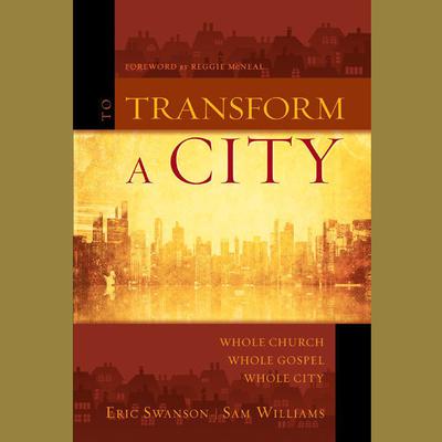 To Transform a City: Whole Church, Whole Gospel, Whole City Audiobook, by Eric Swanson