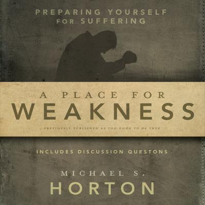 A Place for Weakness: Preparing Yourself for Suffering Audiobook, by Michael Horton