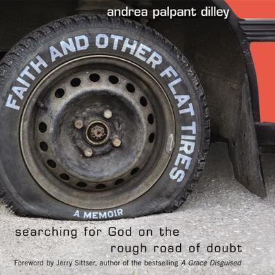 Faith and Other Flat Tires: Searching for God on the Rough Road of Doubt Audiobook, by Andrea Palpant Dilley