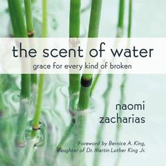 The Scent of Water: Grace for Every Kind of Broken Audiobook, by Naomi Zacharias