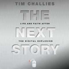 The Next Story: Life and Faith after the Digital Explosion Audiobook, by Tim Challies
