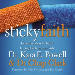 Sticky Faith: Everyday Ideas to Build Lasting Faith in Your Kids Audiobook, by Kara E. Powell