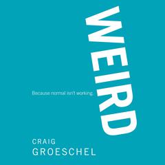 WEIRD: Because Normal Isn’t Working Audiobook, by Craig Groeschel