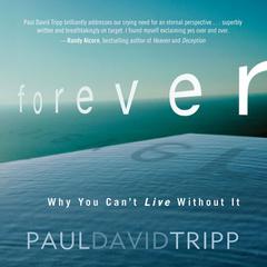 Forever: Why You Can’t Live Without It Audiobook, by Paul David Tripp