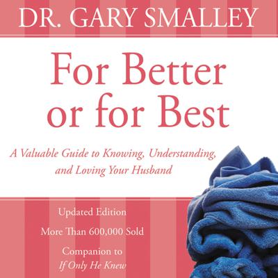 For Better or for Best: A Valuable Guide to Knowing, Understanding, and Loving your Husband Audiobook, by Gary Smalley