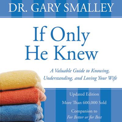 If Only He Knew: A Valuable Guide to Knowing, Understanding, and Loving Your Wife Audiobook, by 