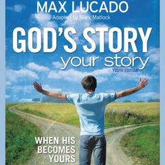 Gods Story, Your Story: Youth Edition: When His Becomes Yours Audiobook, by Max Lucado