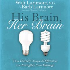 His Brain, Her Brain: How Divinely Designed Differences Can Strengthen Your Marriage Audiobook, by Walt Larimore