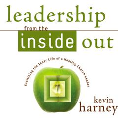 Leadership from the Inside Out: Examining the Inner Life of a Healthy Church Leader Audiobook, by Kevin G. Harney