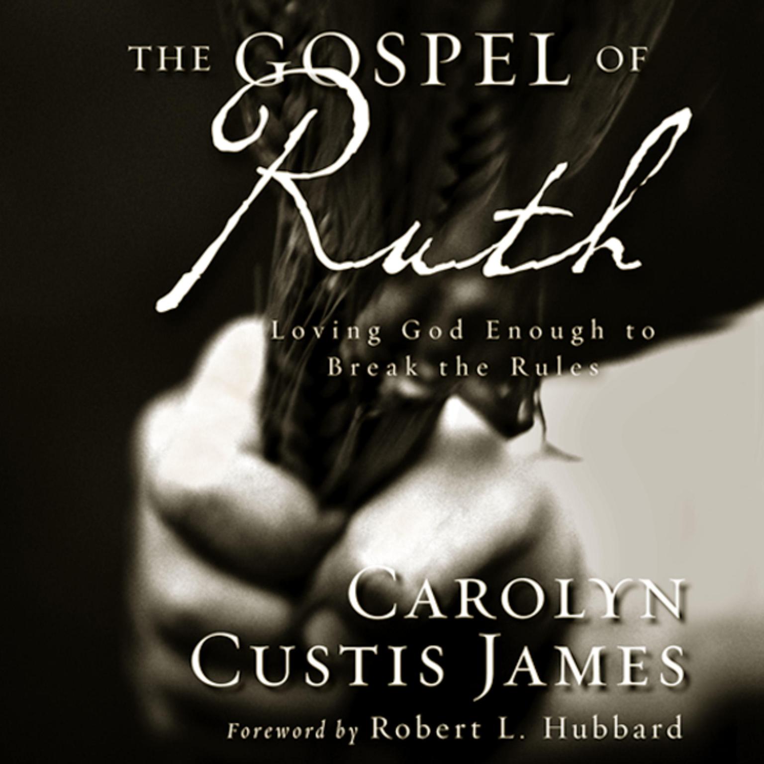 The Gospel of Ruth: Loving God Enough to Break the Rules Audiobook, by Carolyn Custis James