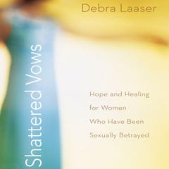 Shattered Vows: Hope and Healing for Women Who Have Been Sexually Betrayed Audiobook, by Debra Laaser