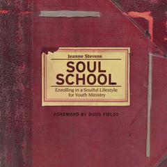 Soul School: Enrolling in a Soulful Lifestyle for Youth Ministry Audiobook, by Jeanne Stevens