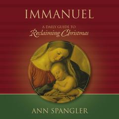 Immanuel: A Daily Guide to Reclaiming the True Meaning of Christmas Audiobook, by Ann Spangler