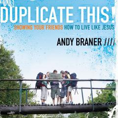 Duplicate This!: Showing Your Friends How to Live Like Jesus Audiobook, by Andy Braner