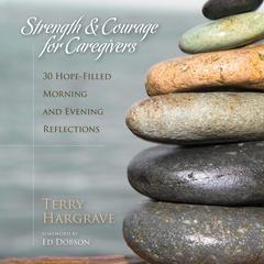 Strength and Courage for Caregivers: 30 Hope-Filled Morning and Evening Reflections Audiobook, by Terry Hargrave