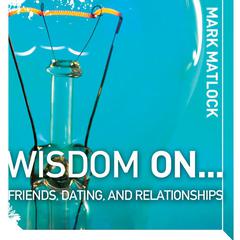 Wisdom On … Friends, Dating, and Relationships Audiobook, by Mark Matlock