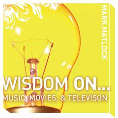 Wisdom On … Music, Movies and Television Audiobook, by Mark Matlock