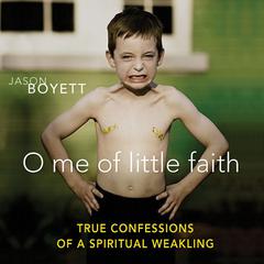 O Me of Little Faith: True Confessions of a Spiritual Weakling Audiobook, by Jason Boyett