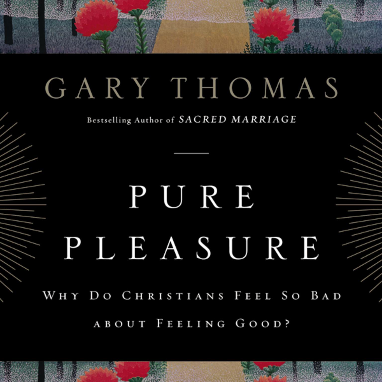 Pure Pleasure: Why Do Christians Feel So Bad about Feeling Good? Audiobook, by Gary Thomas