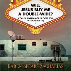 Will Jesus Buy Me a Double-Wide?: (Cause I Need More Room for My Plasma TV) Audiobook, by Karen Spears Zacharias