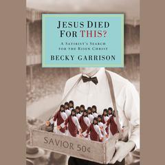 Jesus Died for This?: A Religious Satirists Search for the Risen Christ Audiobook, by Becky Garrison