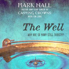 The Well: Why Are So Many Still Thirsty? Audiobook, by Mark Hall