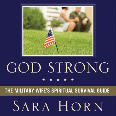 God Strong: Exploring Spiritual Truths Every Military Wife Needs to Know Audiobook, by Sara Horn