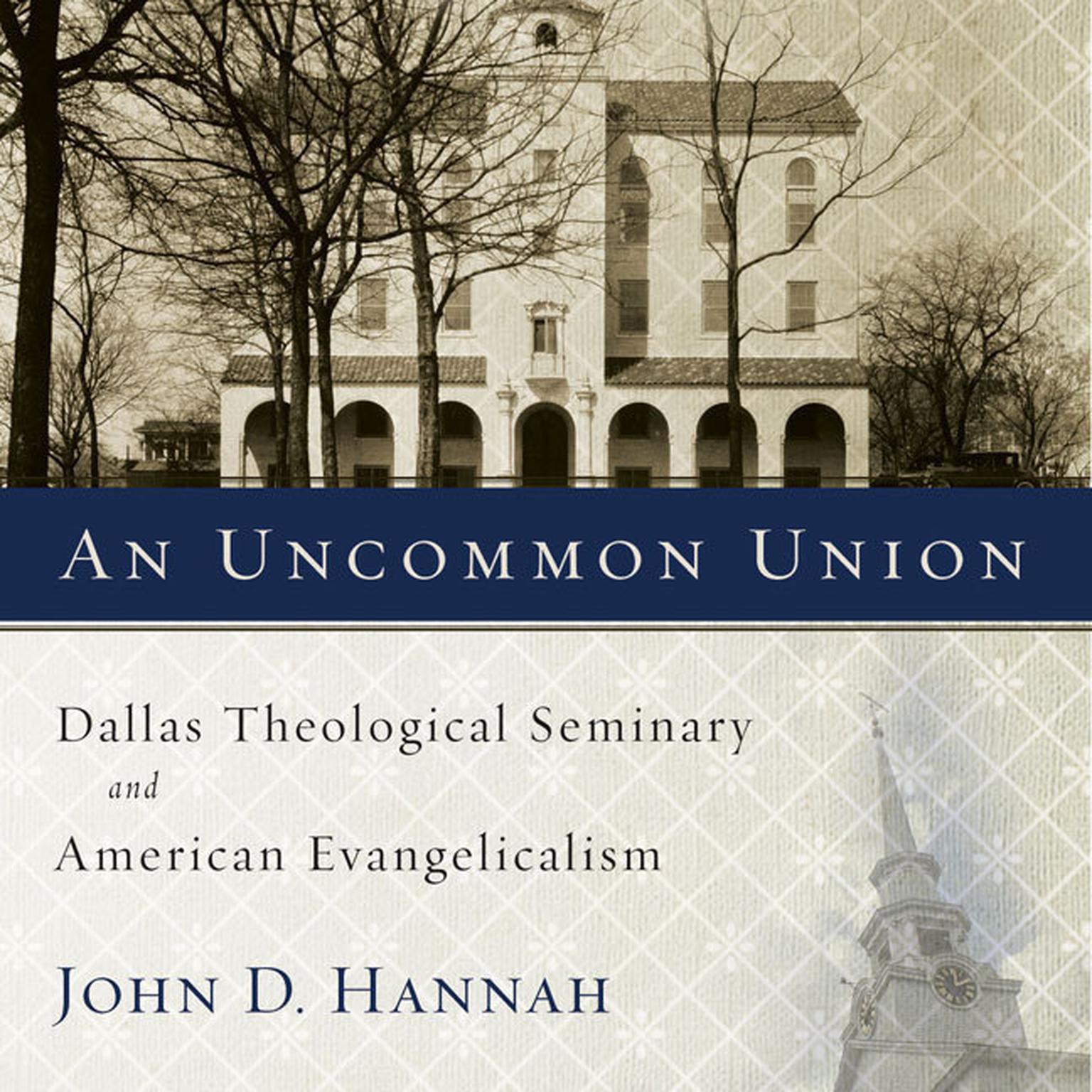 An Uncommon Union: Dallas Theological Seminary and American Evangelicalism Audiobook, by John D. Hannah