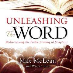 Unleashing the Word: Rediscovering the Public Reading of Scripture Audiobook, by Max McLean