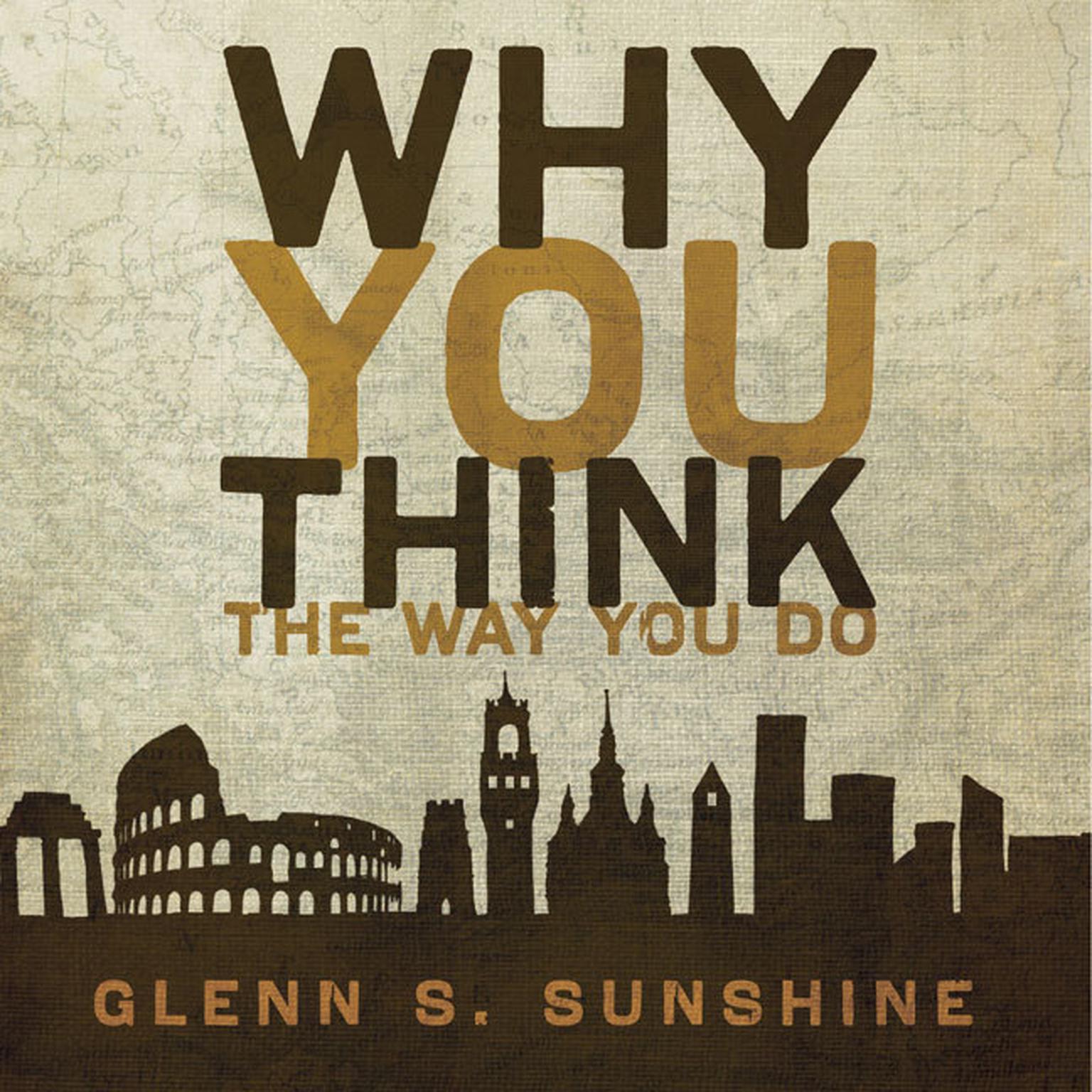 Why You Think the Way You Do: The Story of Western Worldviews from Rome to Home Audiobook, by Glenn S. Sunshine