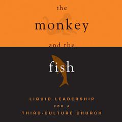 The Monkey and the Fish: Liquid Leadership for a Third-Culture Church Audiobook, by Dave Gibbons