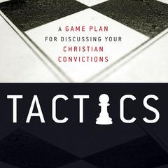 Tactics: A Game Plan for Discussing Your Christian Convictions Audiobook, by Gregory Koukl