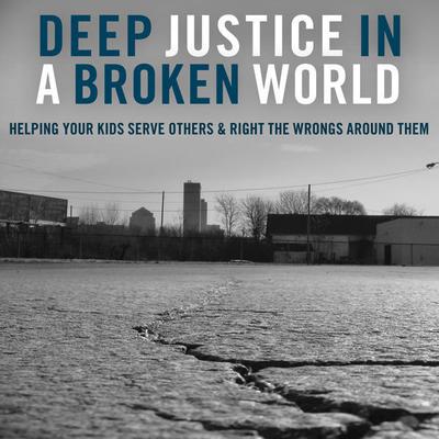 Deep Justice in a Broken World: Helping Your Kids Serve Others and Right the Wrongs around Them Audiobook, by Chap Clark